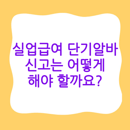 실업급여 단기알바 신고는